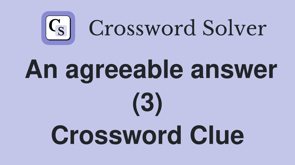 An agreeable answer (3) Crossword Clue