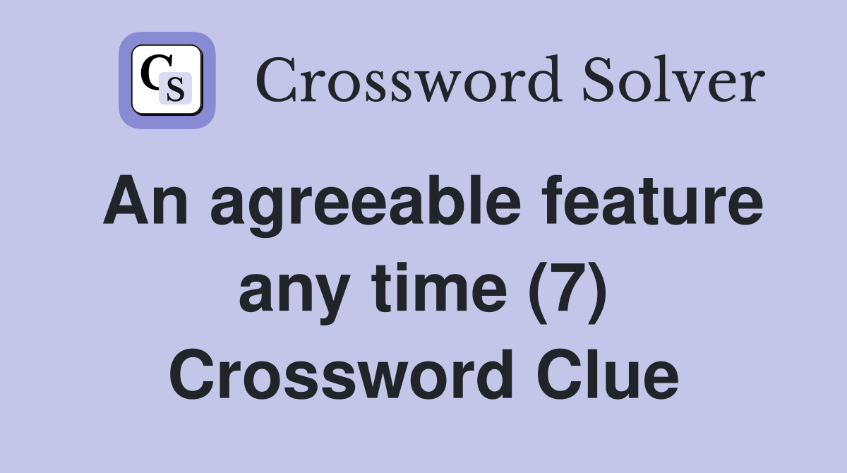 An agreeable feature any time (7) Crossword Clue