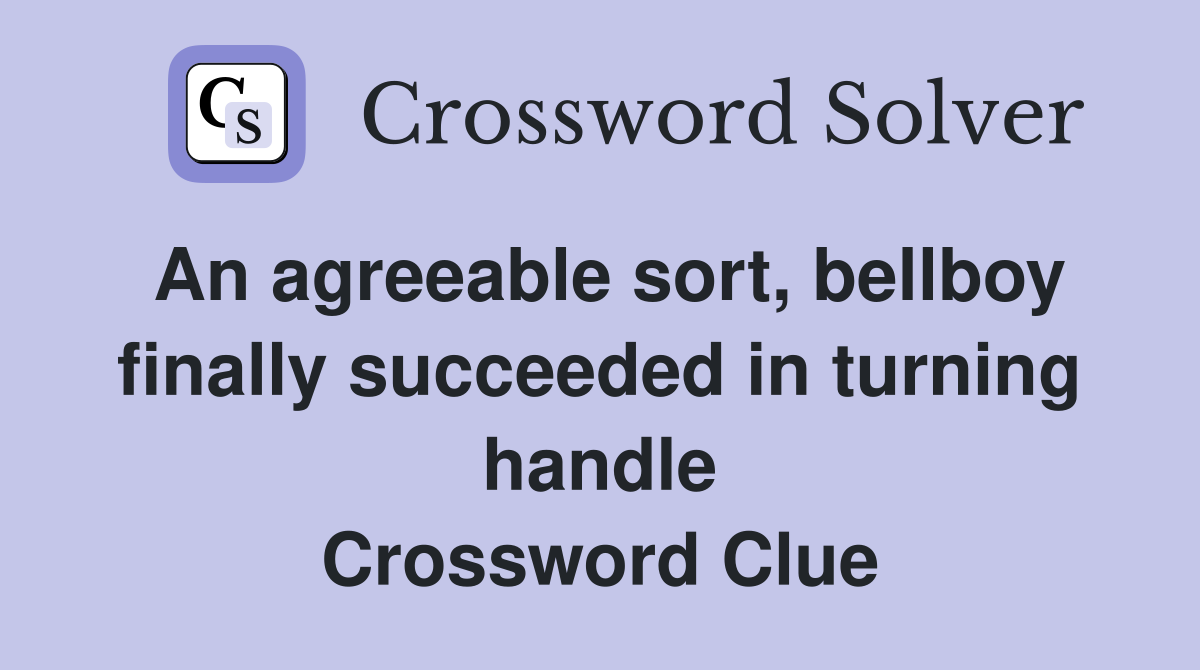 An agreeable sort, bellboy finally succeeded in turning handle Crossword Clue