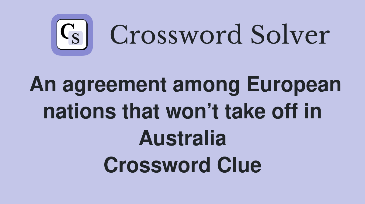 An agreement among European nations that won’t take off in Australia Crossword Clue