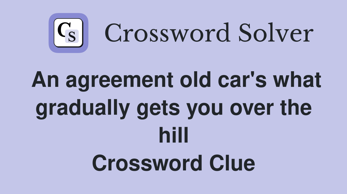 An agreement old car's what gradually gets you over the hill Crossword Clue