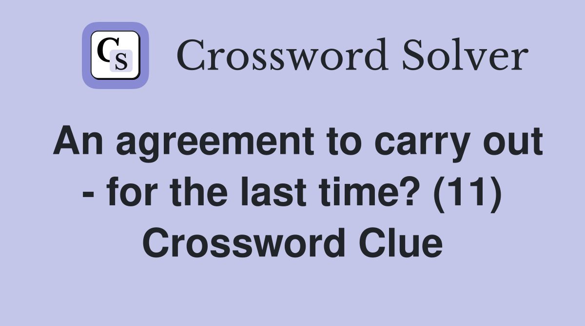 An agreement to carry out - for the last time? (11) Crossword Clue