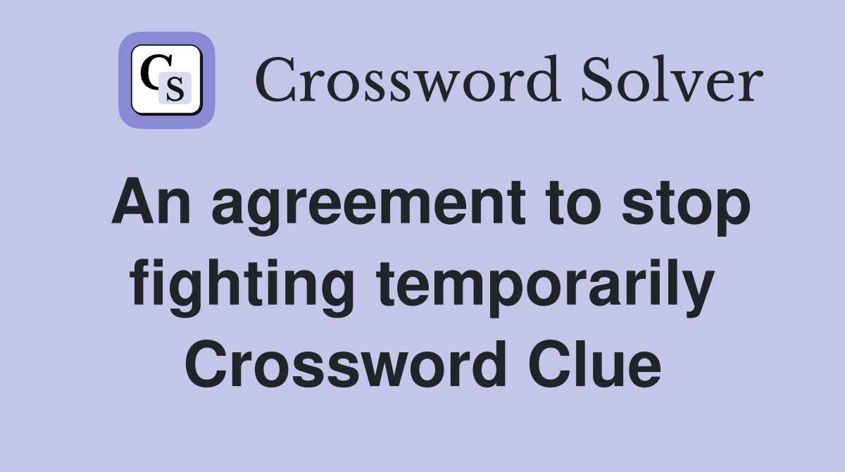 An agreement to stop fighting temporarily Crossword Clue