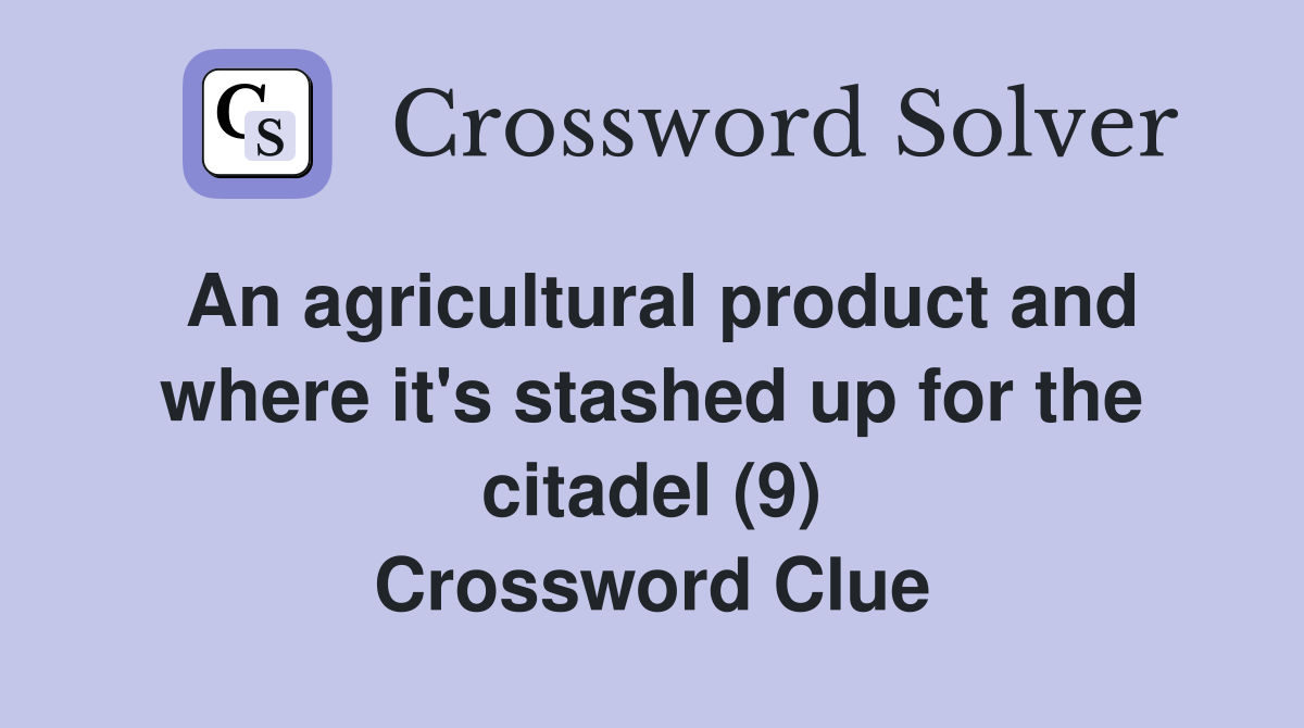 An agricultural product and where it's stashed up for the citadel (9) Crossword Clue