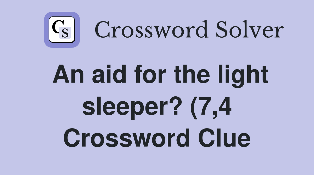 An aid for the light sleeper? (7 4) Crossword Clue Answers An aid for the light sleeper? (7 4) Crossword Clue Answers