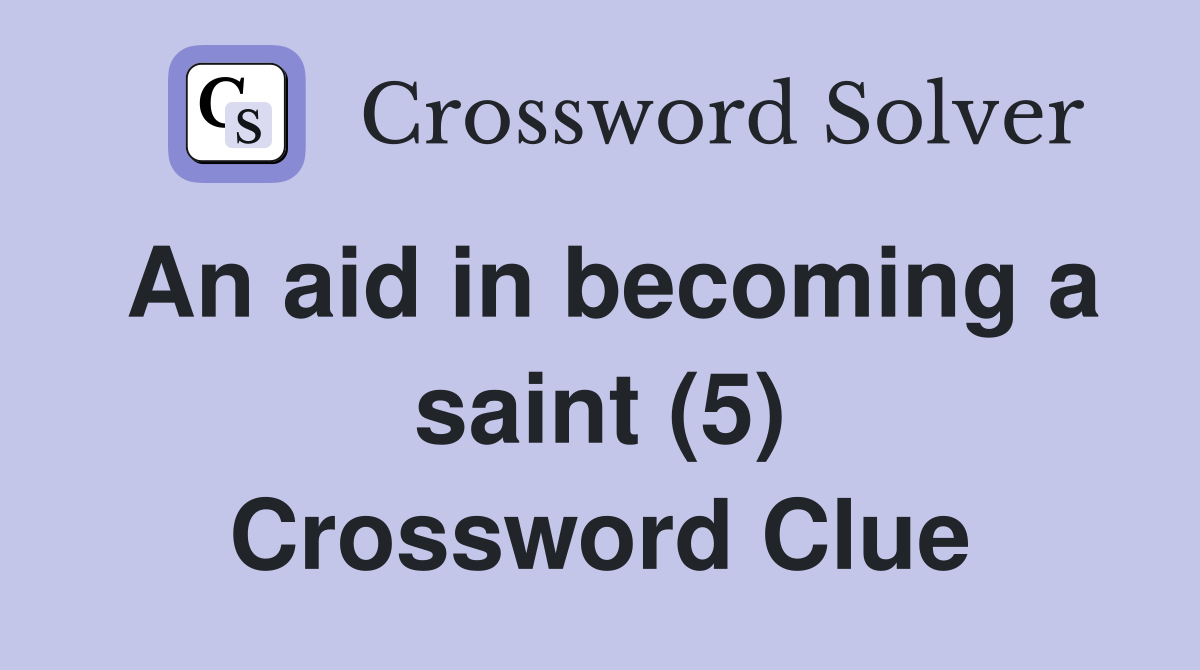 An aid in becoming a saint (5) Crossword Clue