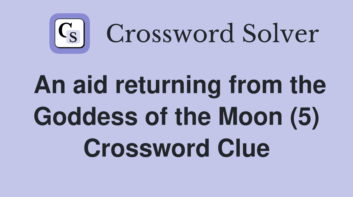 An aid returning from the Goddess of the Moon (5) Crossword Clue