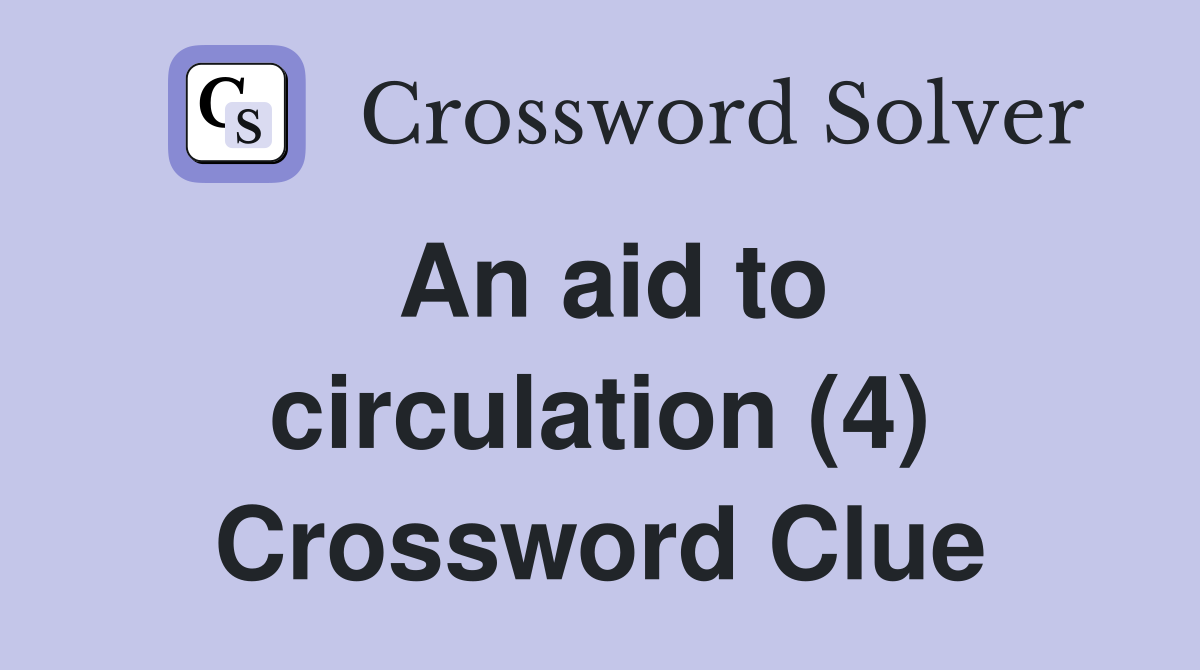 An aid to circulation (4) Crossword Clue