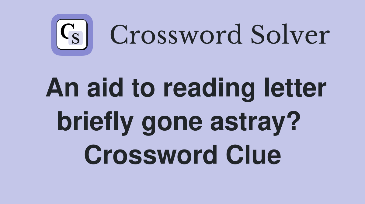 An aid to reading letter briefly gone astray?  Crossword Clue