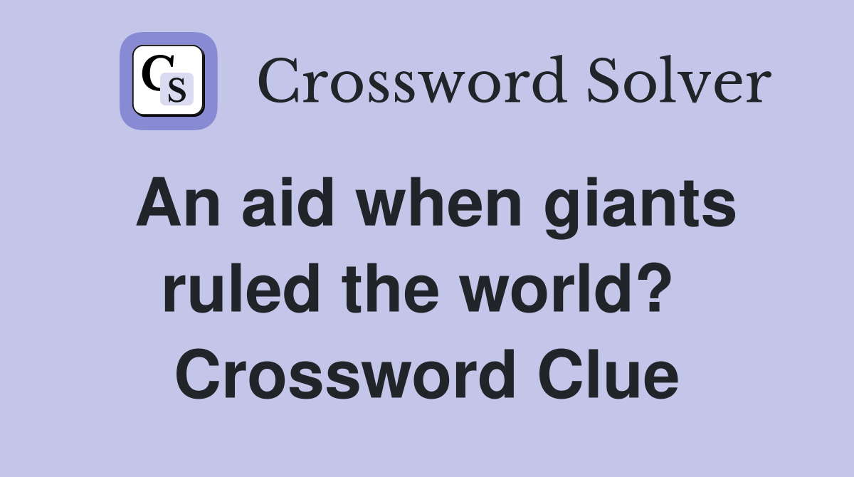 An aid when giants ruled the world?  Crossword Clue