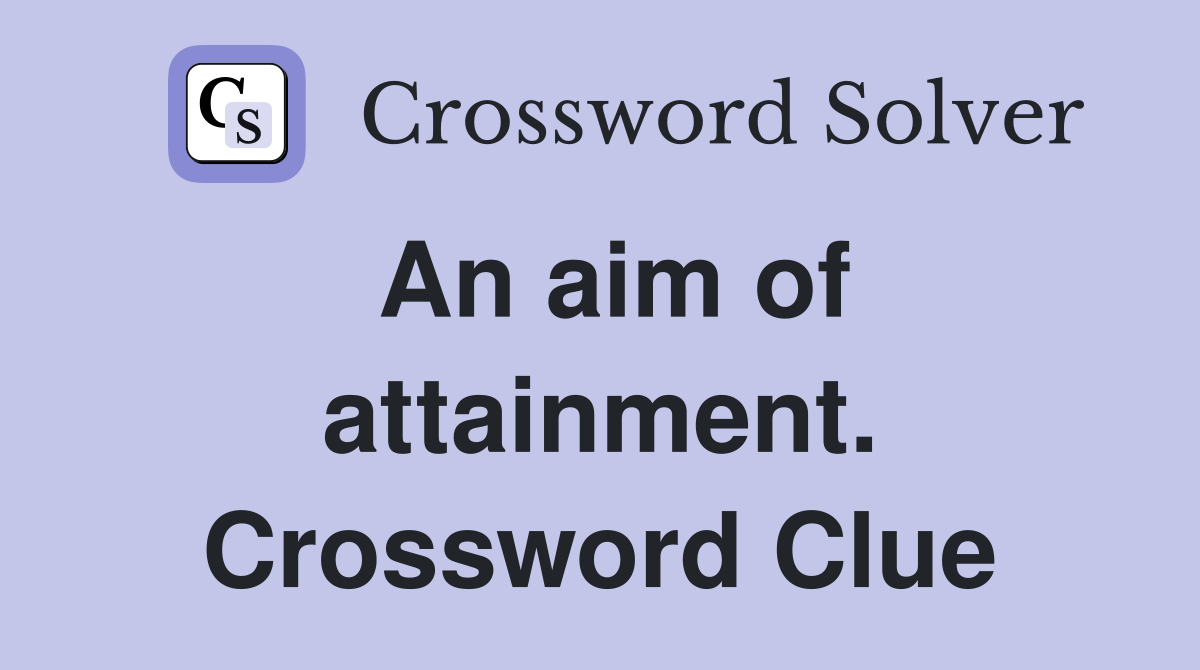 An aim of attainment. Crossword Clue
