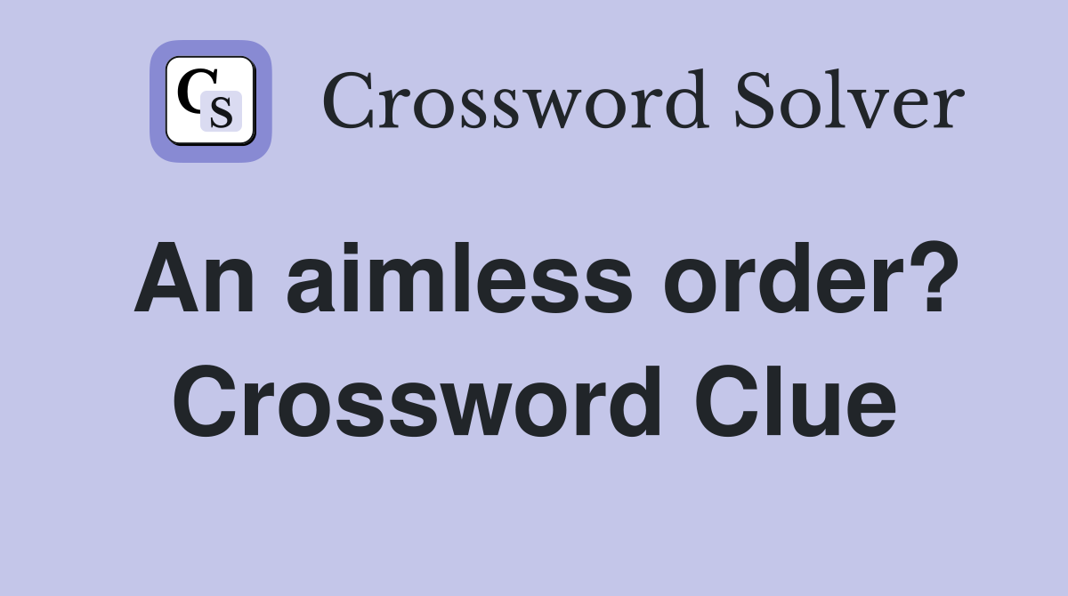 An aimless order? Crossword Clue