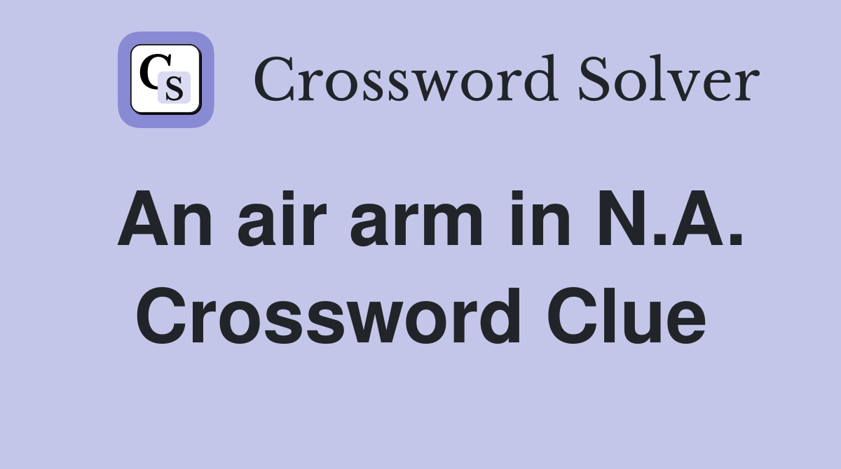 An air arm in N.A. Crossword Clue