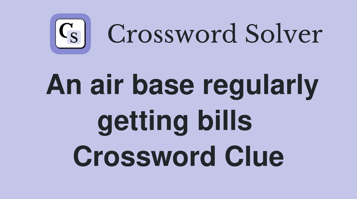 An air base regularly getting bills  Crossword Clue