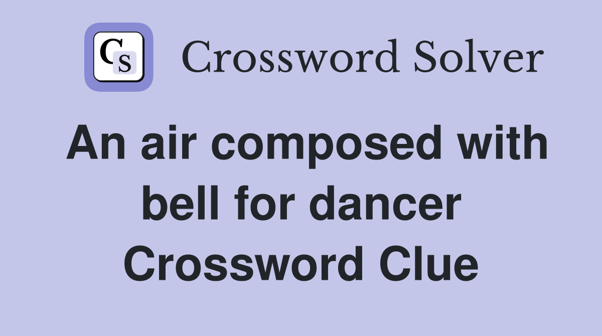 An air composed with bell for dancer Crossword Clue