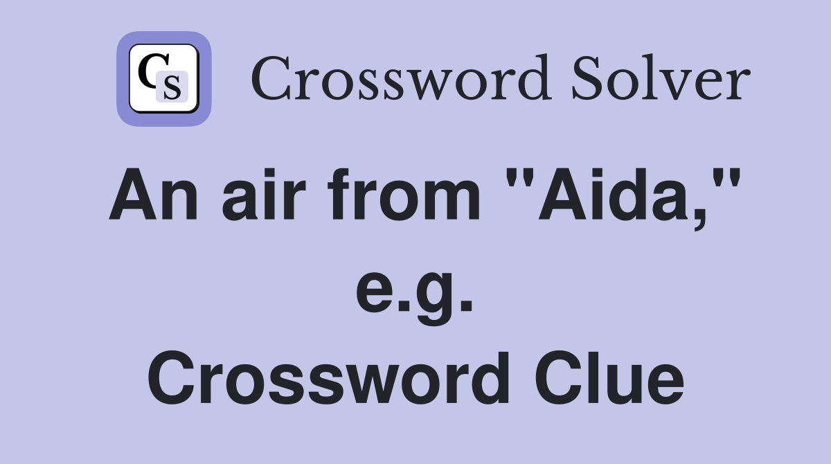 An air from "Aida," e.g. Crossword Clue
