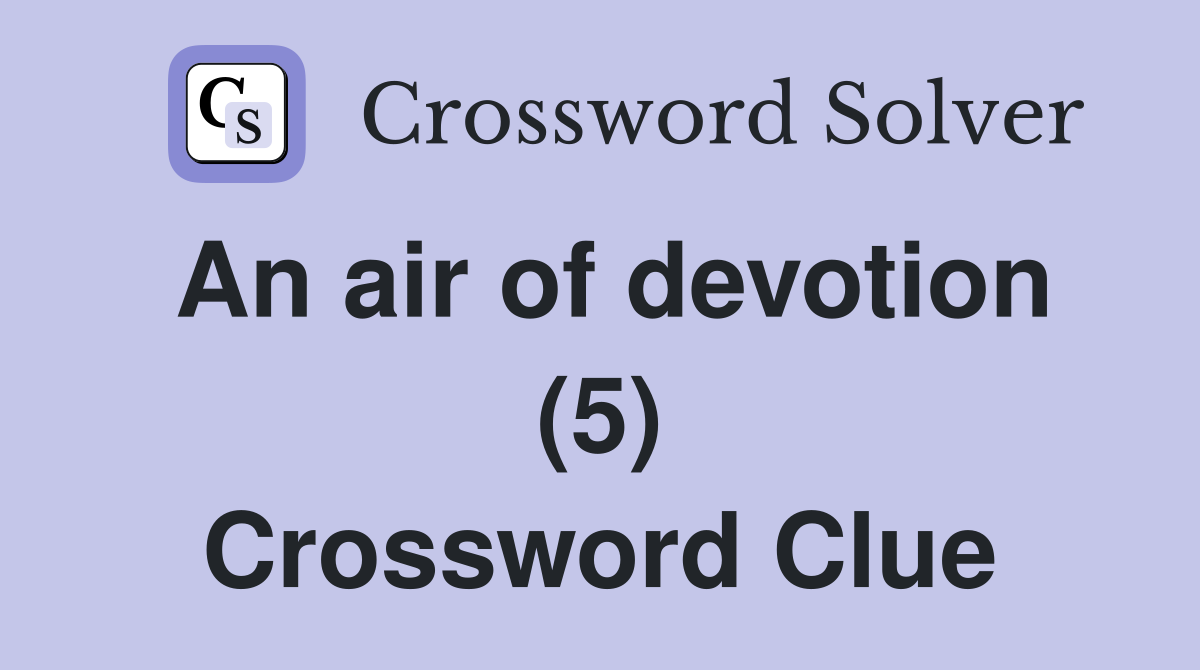 An air of devotion (5) Crossword Clue