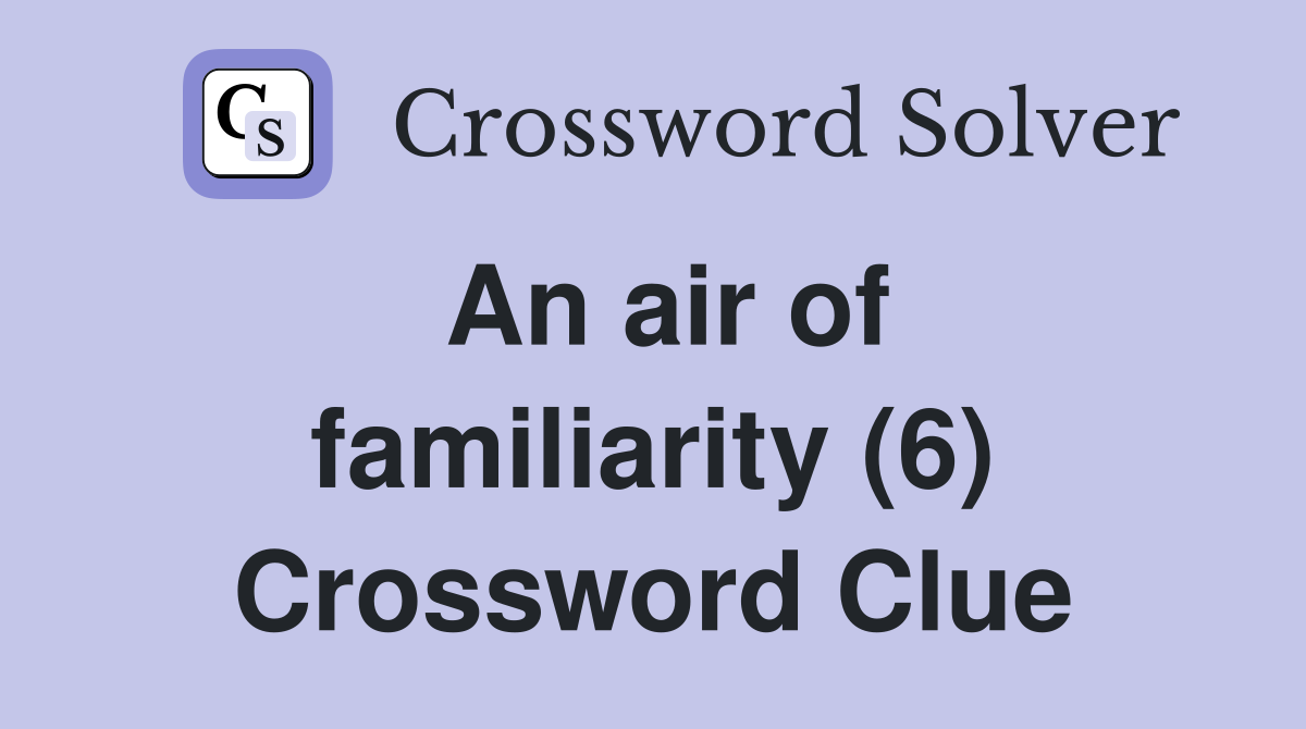 An air of familiarity (6) Crossword Clue