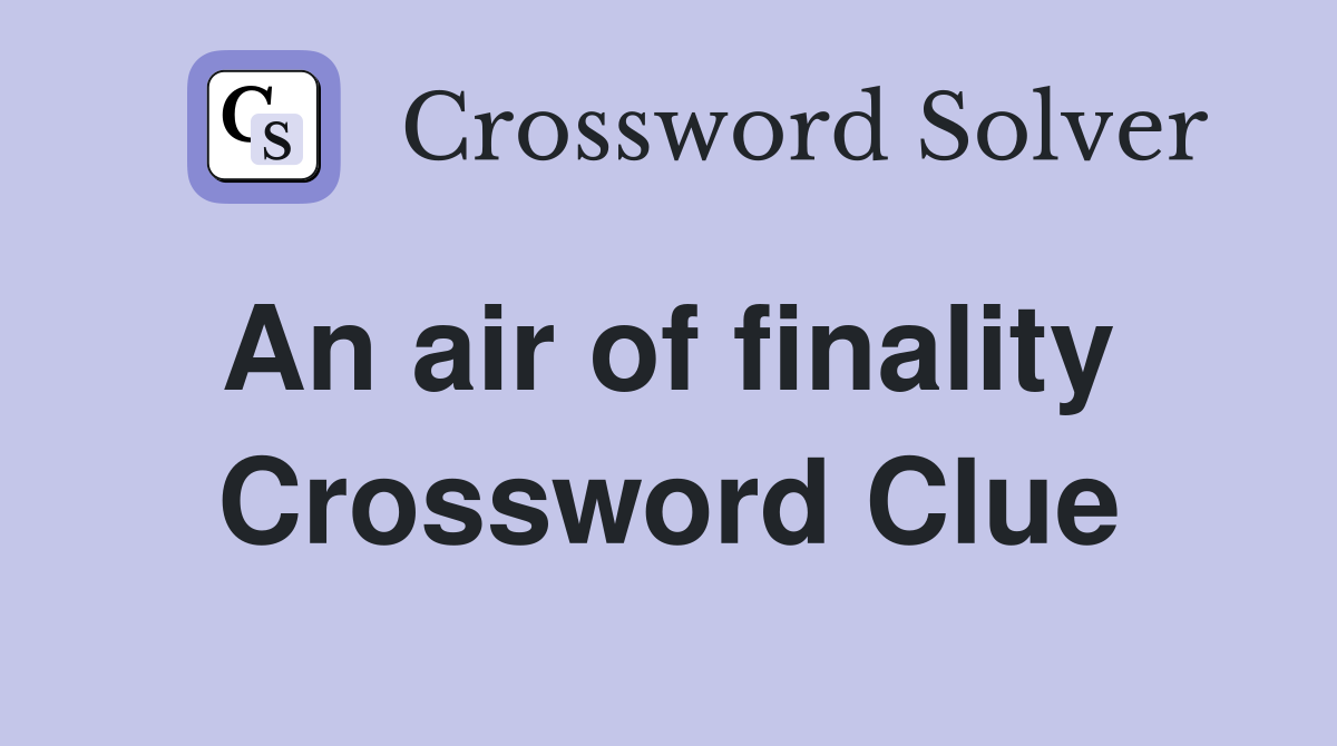 An air of finality  Crossword Clue