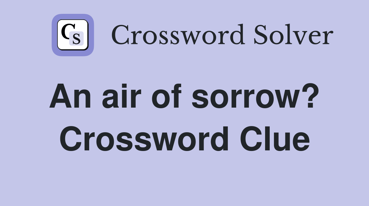 An air of sorrow?  Crossword Clue