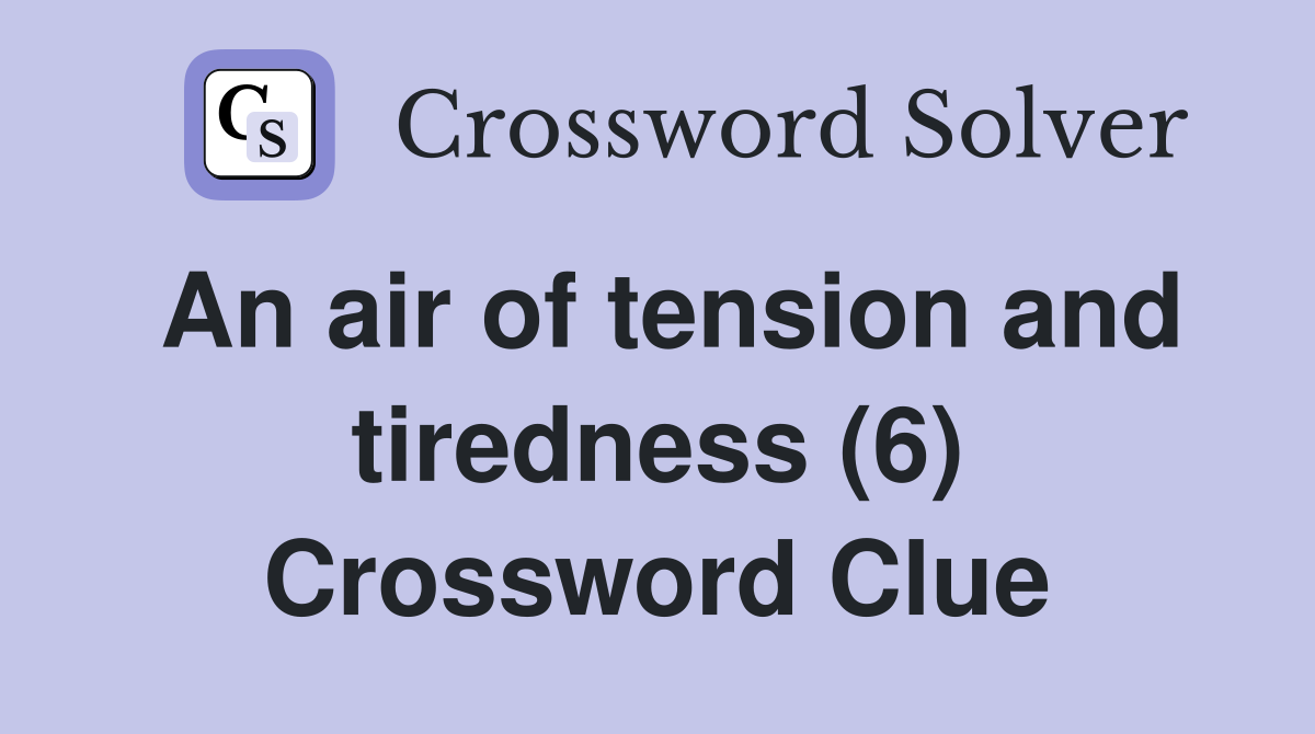 An air of tension and tiredness (6) Crossword Clue