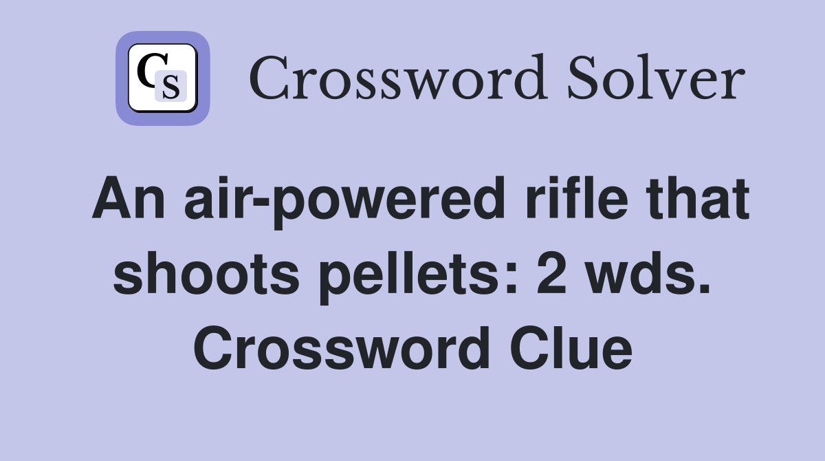 An air-powered rifle that shoots pellets: 2 wds. Crossword Clue