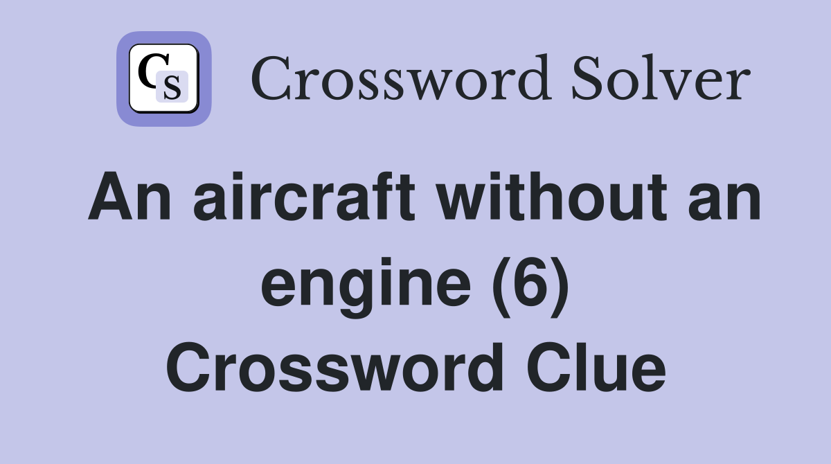 An aircraft without an engine (6) Crossword Clue