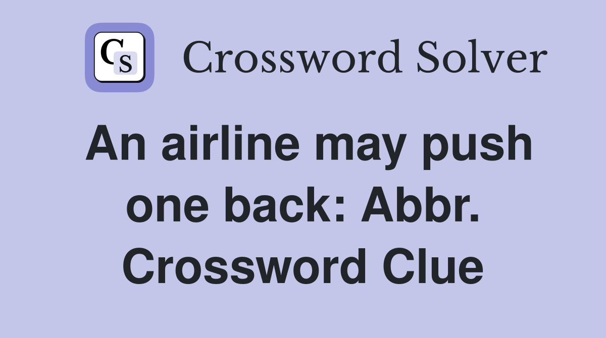 An airline may push one back: Abbr. Crossword Clue