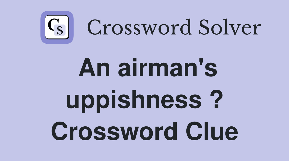 An airman's uppishness ? Crossword Clue