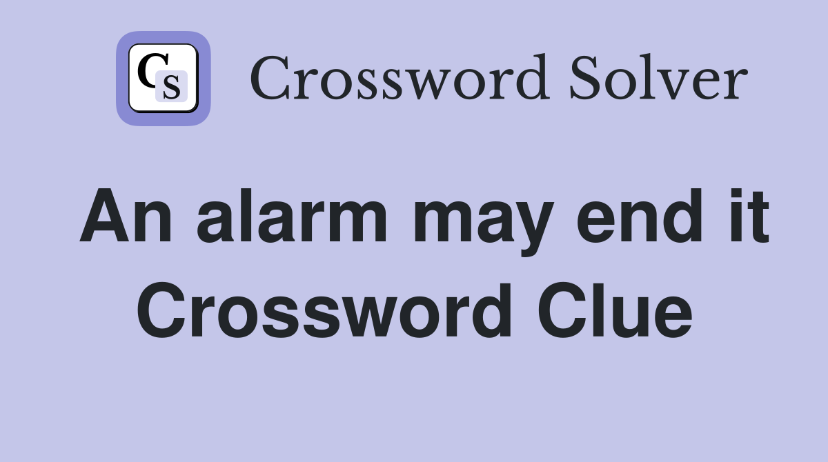 An alarm may end it Crossword Clue
