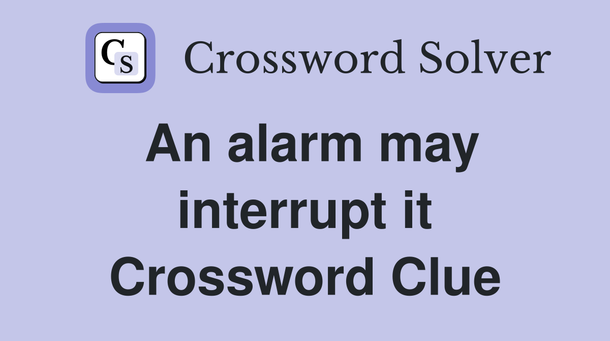 An alarm may interrupt it Crossword Clue