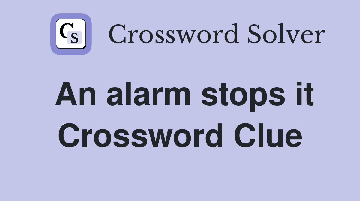 An alarm stops it Crossword Clue