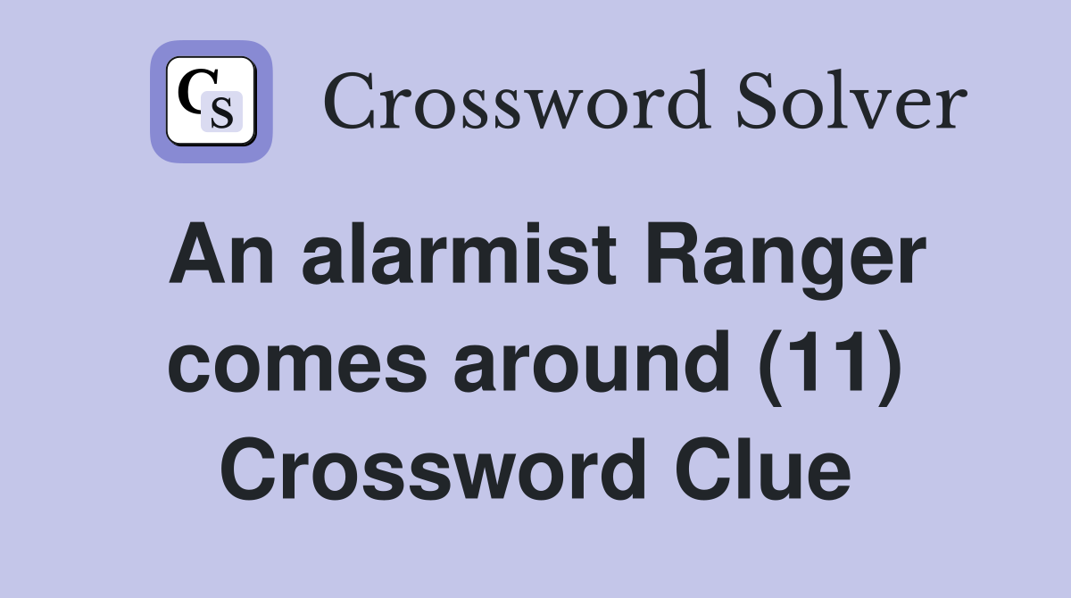 An alarmist Ranger comes around (11) Crossword Clue
