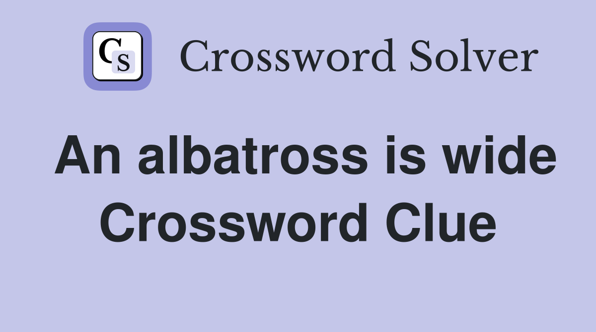 An albatross is wide Crossword Clue