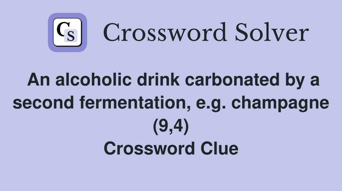An alcoholic drink carbonated by a second fermentation, e.g. champagne (9,4) Crossword Clue