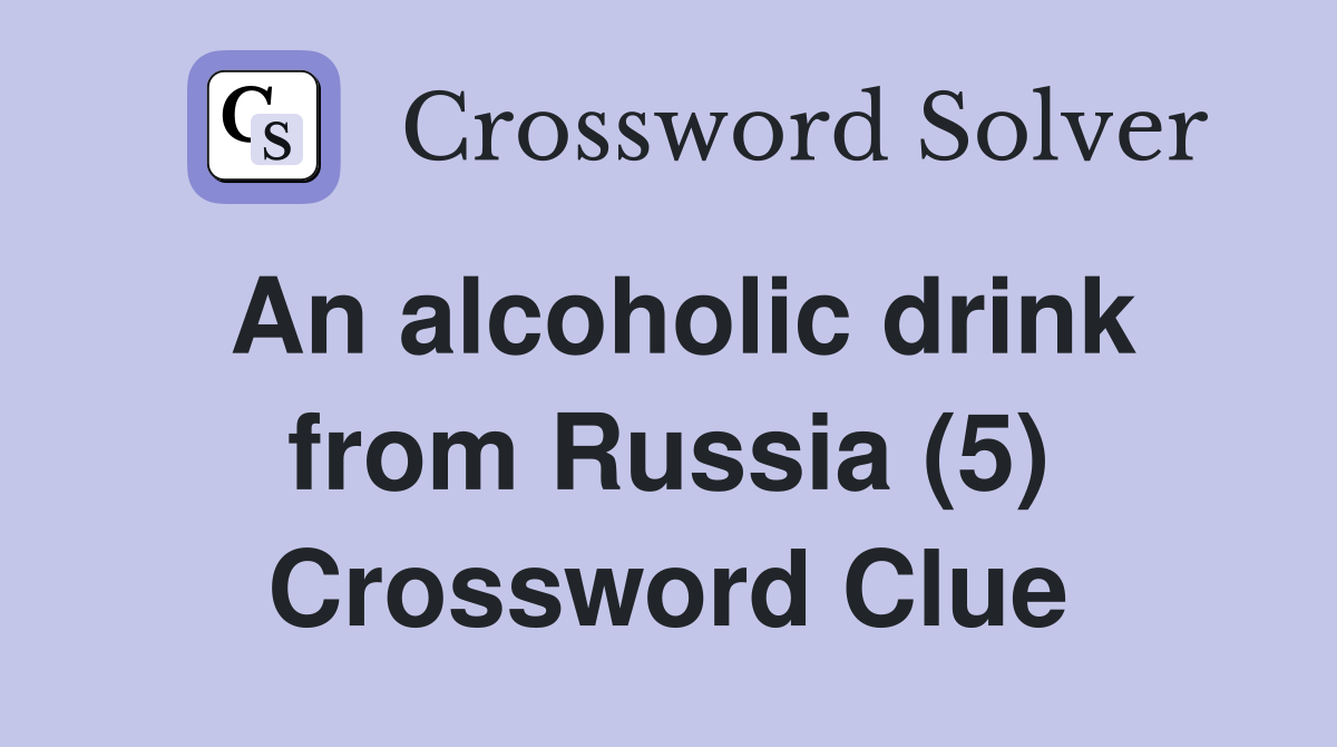 An alcoholic drink from Russia (5) Crossword Clue