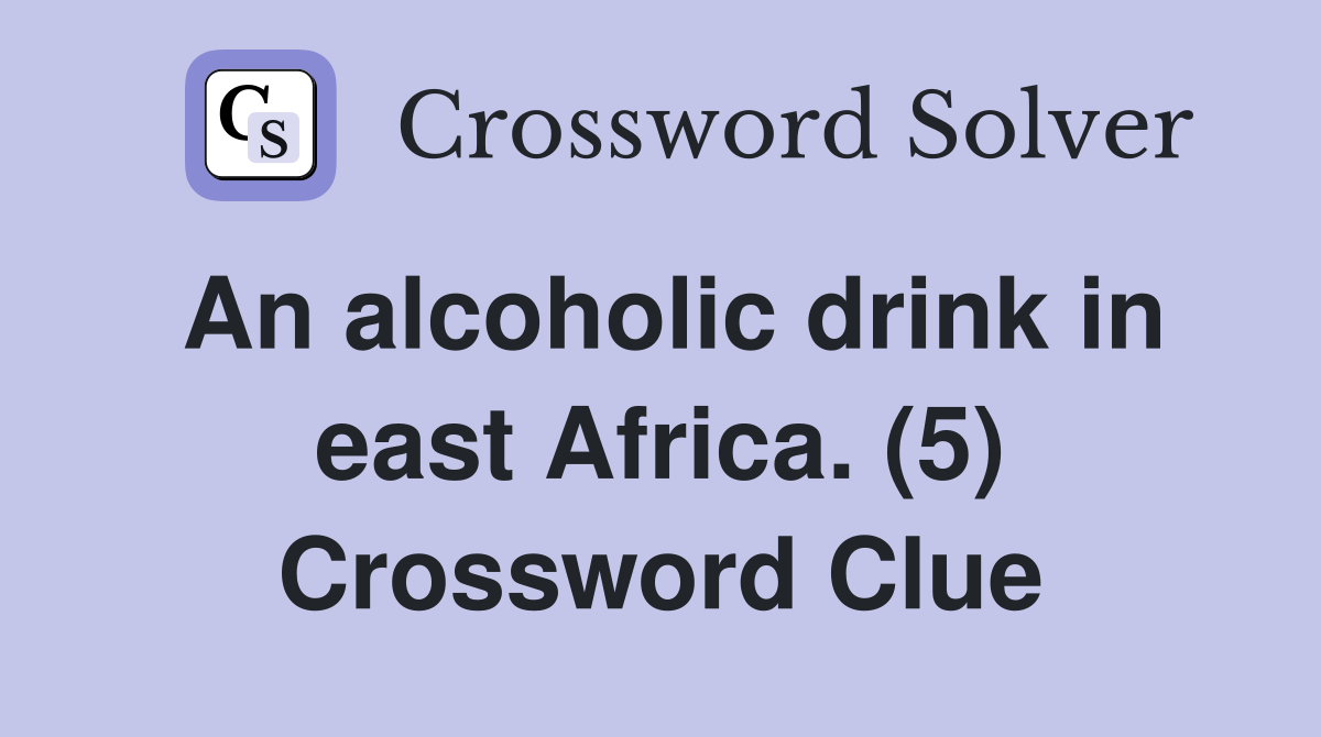 An alcoholic drink in east Africa. (5) Crossword Clue