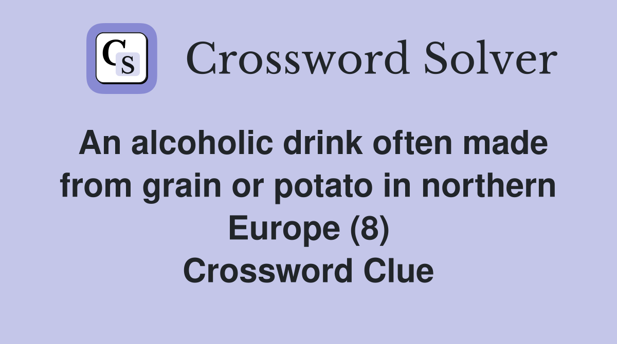 An alcoholic drink often made from grain or potato in northern Europe (8) Crossword Clue