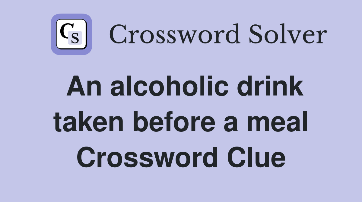 An alcoholic drink taken before a meal Crossword Clue