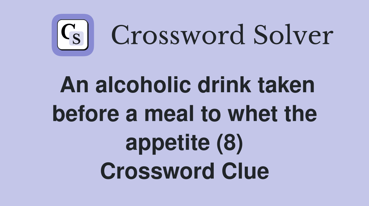 An alcoholic drink taken before a meal to whet the appetite (8) Crossword Clue