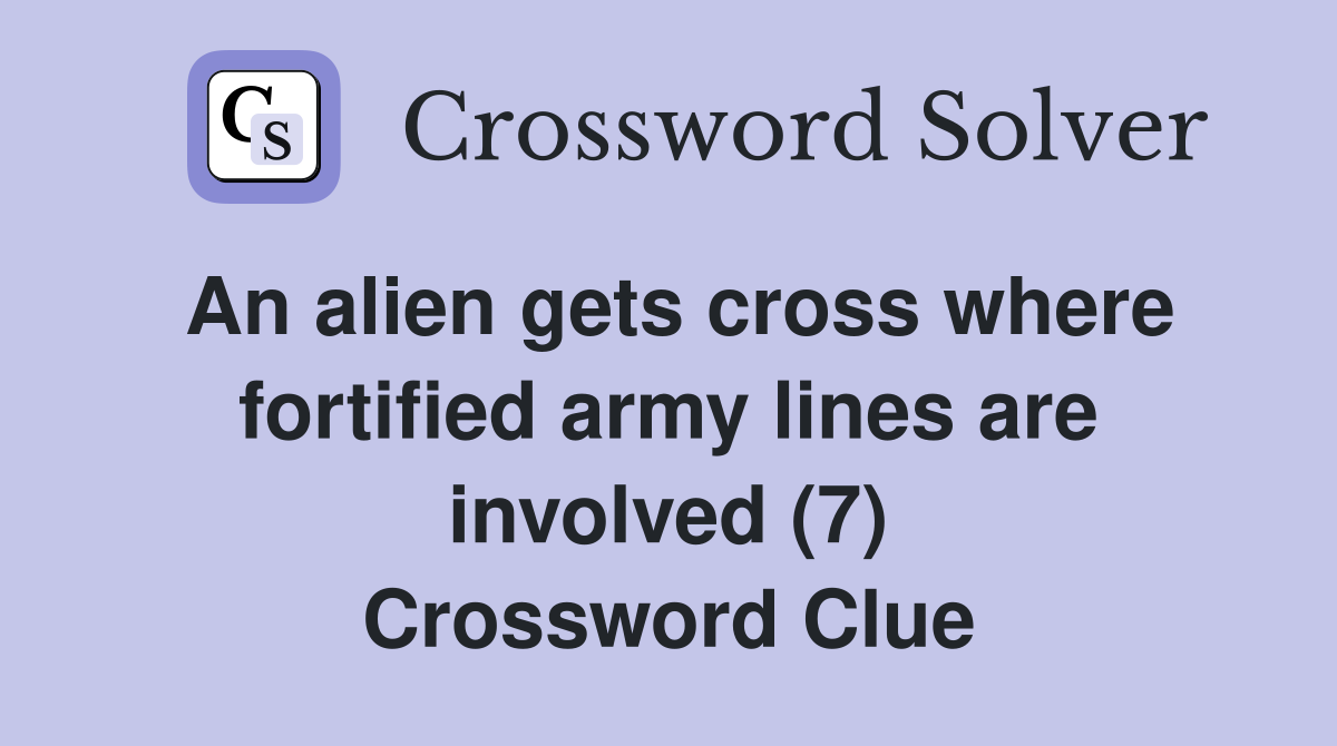 An alien gets cross where fortified army lines are involved (7) Crossword Clue