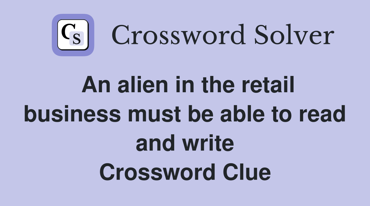 An alien in the retail business must be able to read and write Crossword Clue