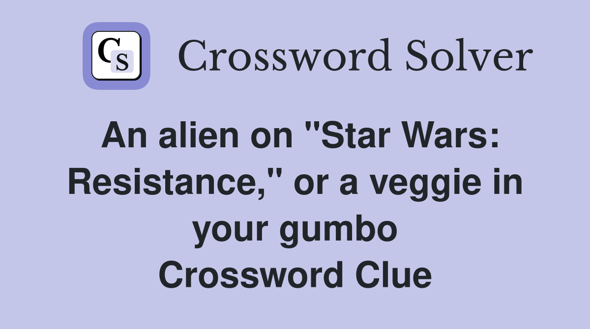 An alien on "Star Wars: Resistance," or a veggie in your gumbo Crossword Clue