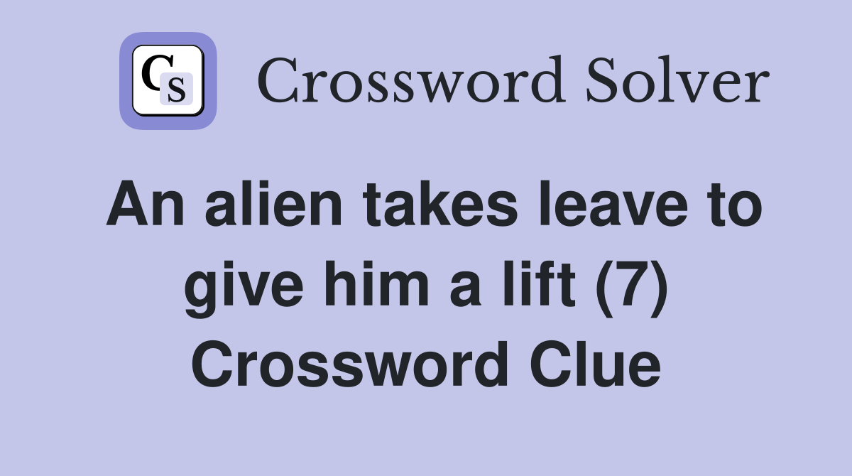 An alien takes leave to give him a lift (7) Crossword Clue