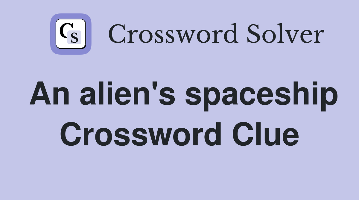 An alien's spaceship Crossword Clue