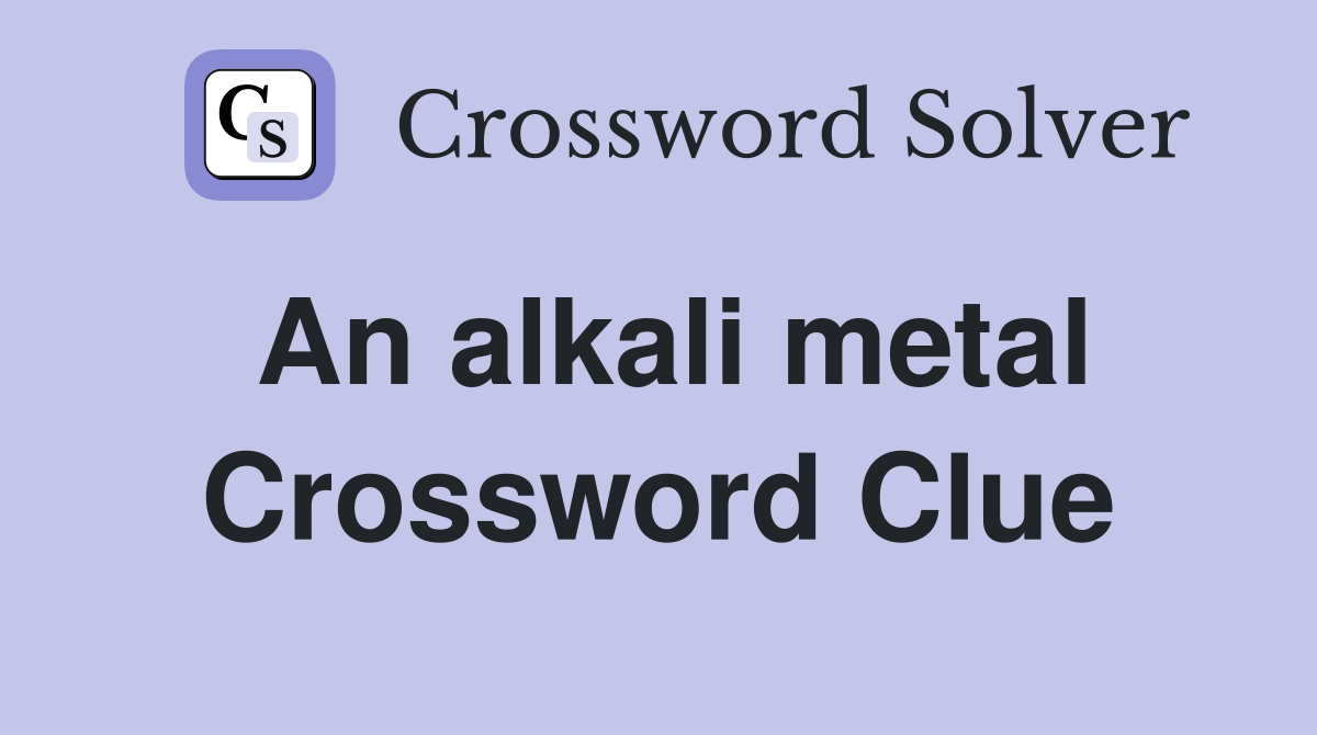 An alkali metal Crossword Clue