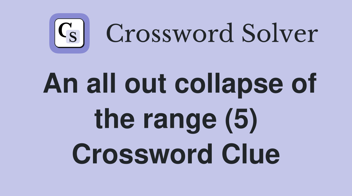 An all out collapse of the range (5) Crossword Clue