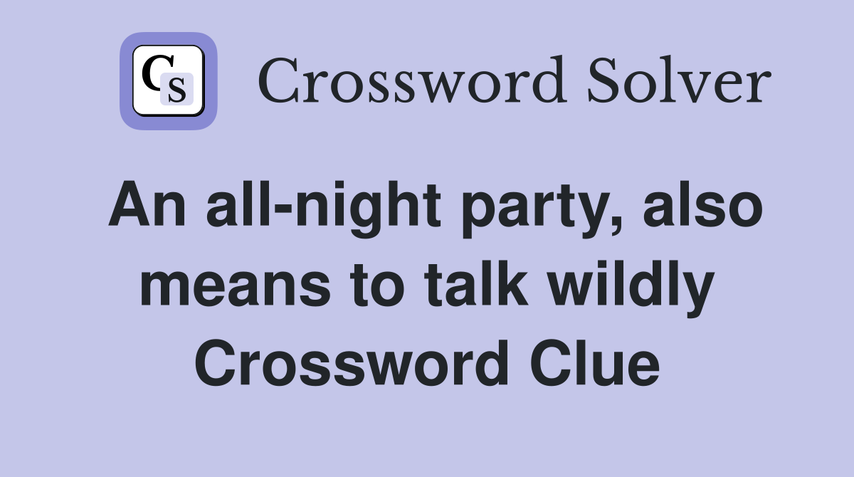 An all-night party, also means to talk wildly Crossword Clue