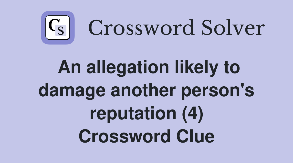 An allegation likely to damage another person's reputation (4) Crossword Clue