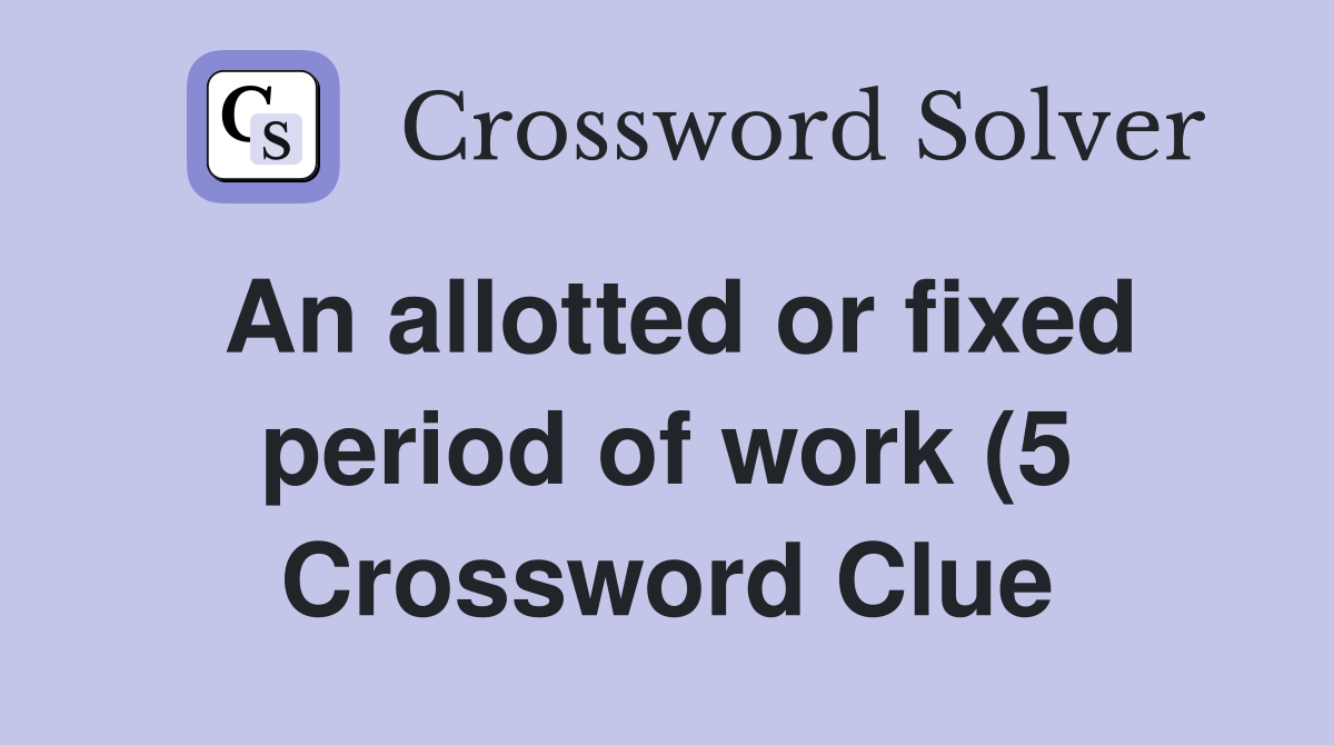 An allotted or fixed period of work (5) Crossword Clue Answers An allotted or fixed period of work (5) Crossword Clue Answers
